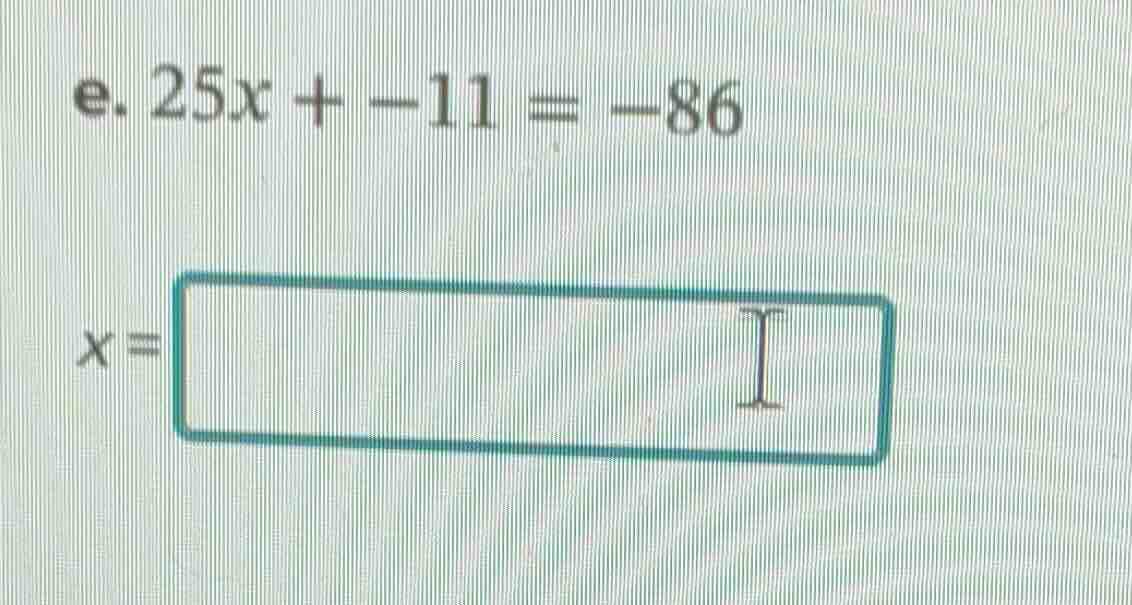 e. $25x + -11 = -86$ $x = \\boldsymbol{\\square}$