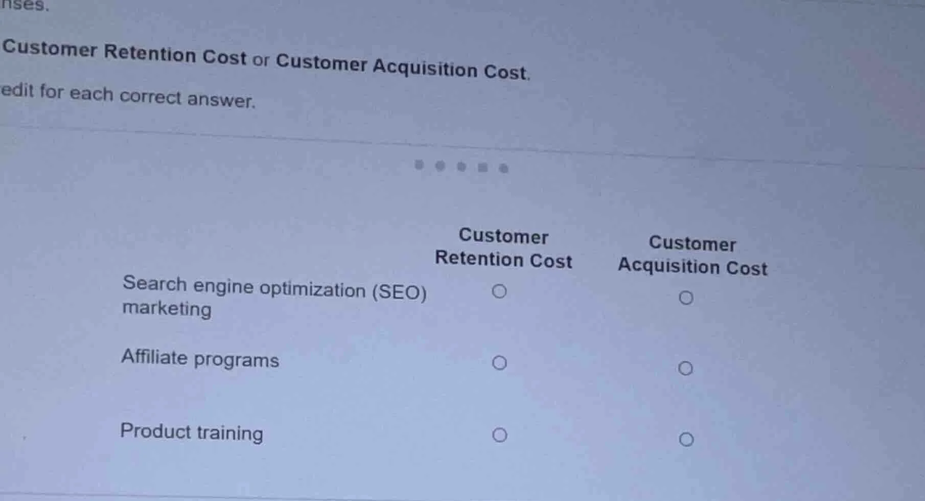 nses. customer retention cost or customer acquisition cost. edit for ea…