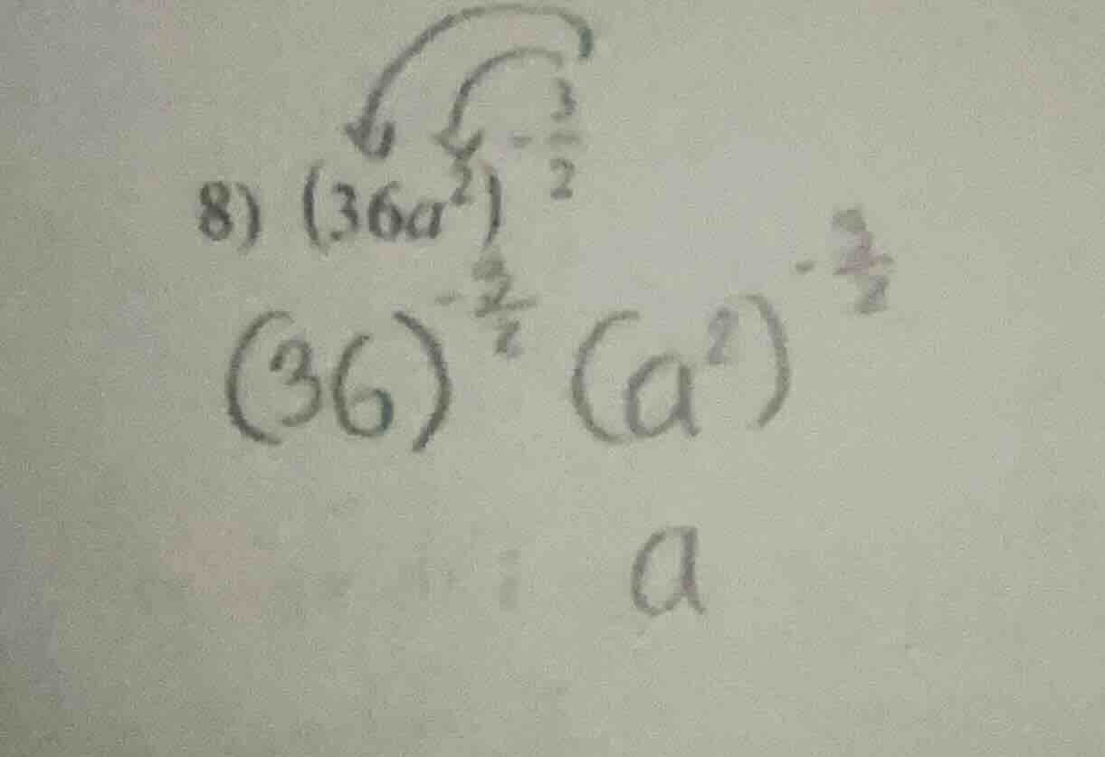 8) $(36a^{2})^{-\frac{3}{2}}$ $(36)^{-\frac{3}{2}}(a^{2})^{-\frac{3}{2}…