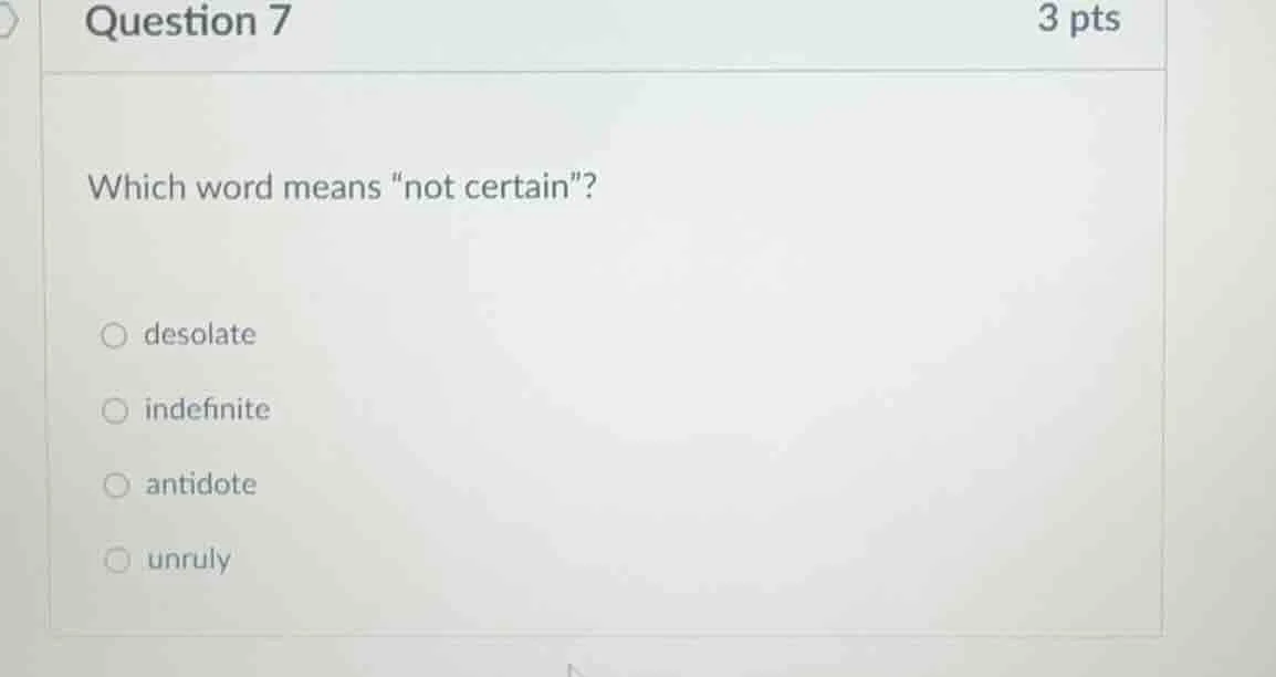 question 7 3 pts which word means ot certain\? ○ desolate ○ indefinite …