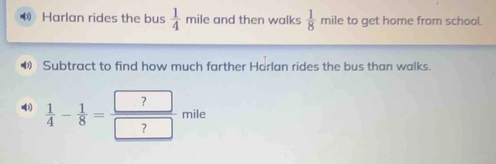 harlan rides the bus $\frac{1}{4}$ mile and then walks $\frac{1}{8}$ mi…