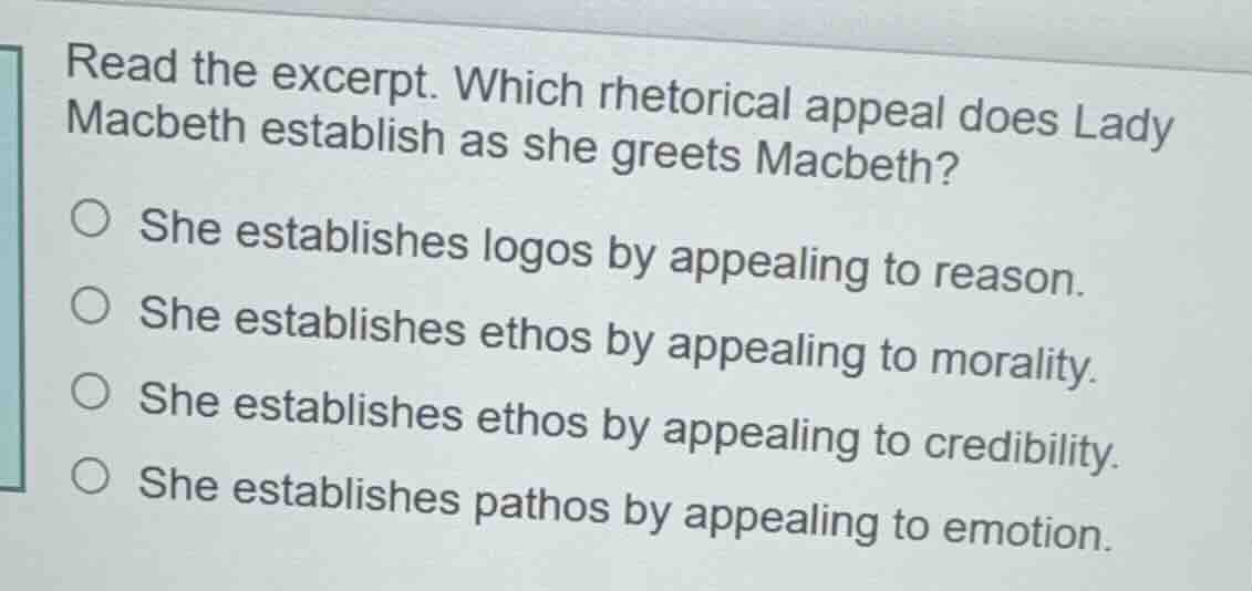 read the excerpt. which rhetorical appeal does lady macbeth establish a…