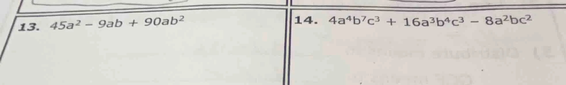 13. $45a^{2}-9ab + 90ab^{2}$ 14. $4a^{4}b^{7}c^{3}+16a^{3}b^{4}c^{3}-8a…