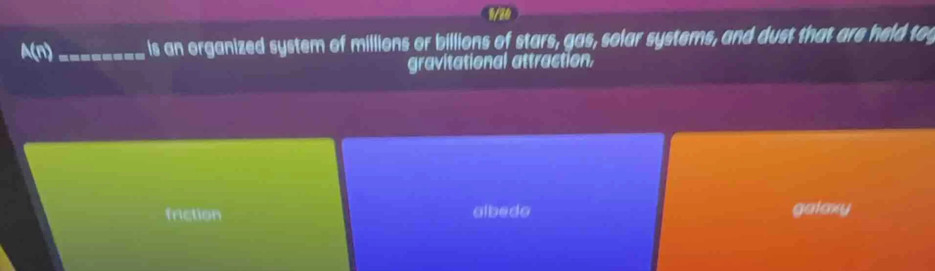 1/16 a(n) ________ is an organized system of millions or billions of st…