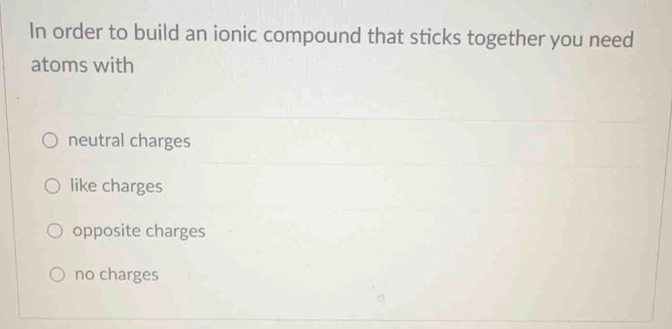 in order to build an ionic compound that sticks together you need atoms…