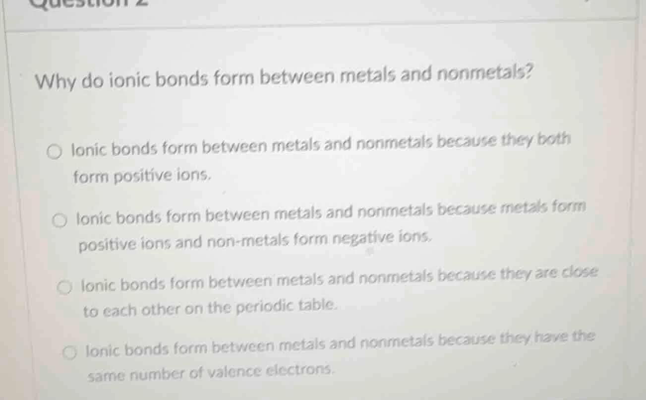 question 2 why do ionic bonds form between metals and nonmetals? ○ ioni…