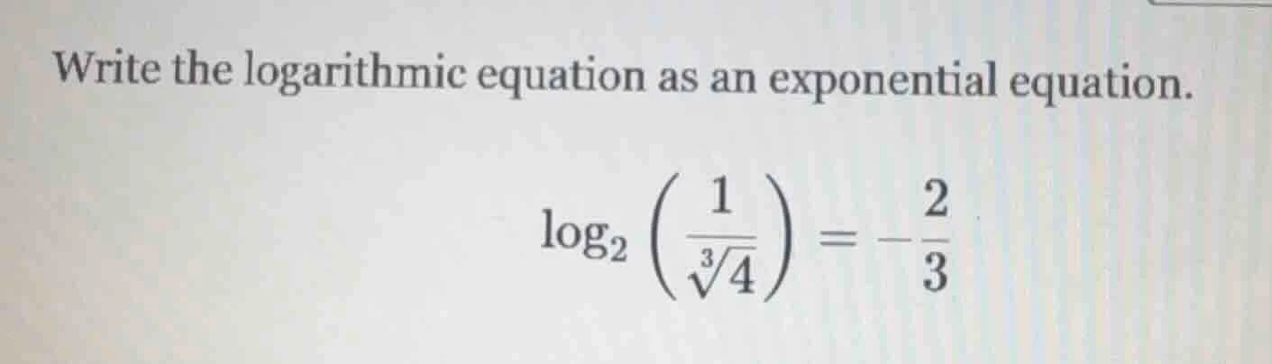 write the logarithmic equation as an exponential equation. $log_{2}left…