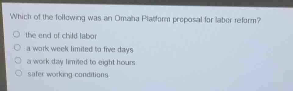 which of the following was an omaha platform proposal for labor reform?…