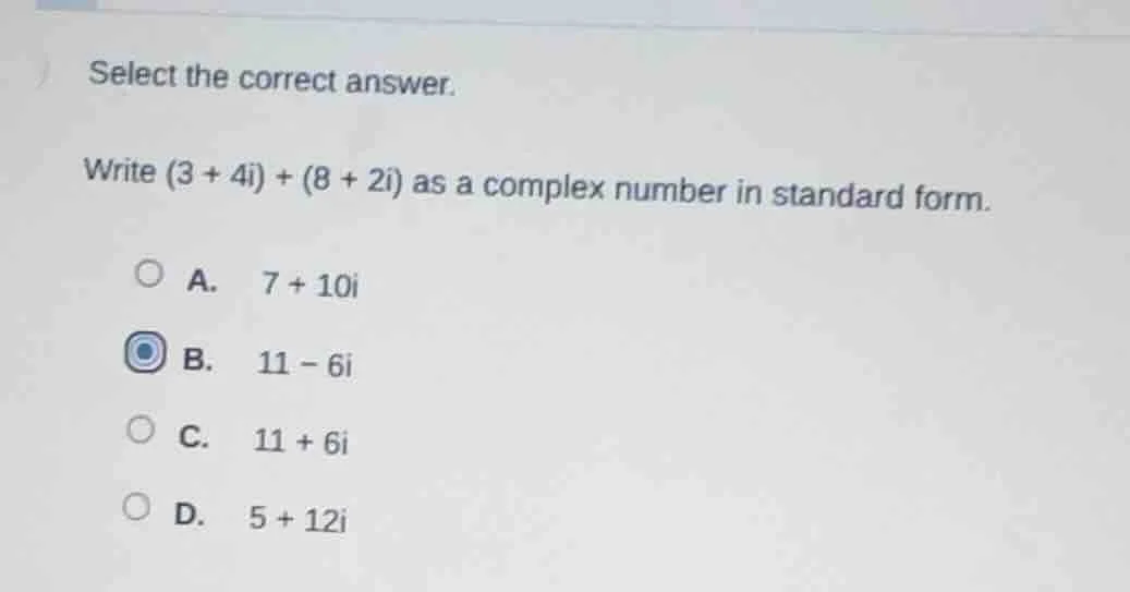 select the correct answer. write $(3 + 4i) + (8 + 2i)$ as a complex num…