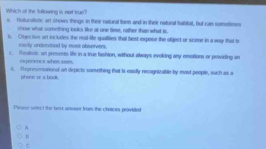 which of the following is not true? a. naturalistic art shows things in…