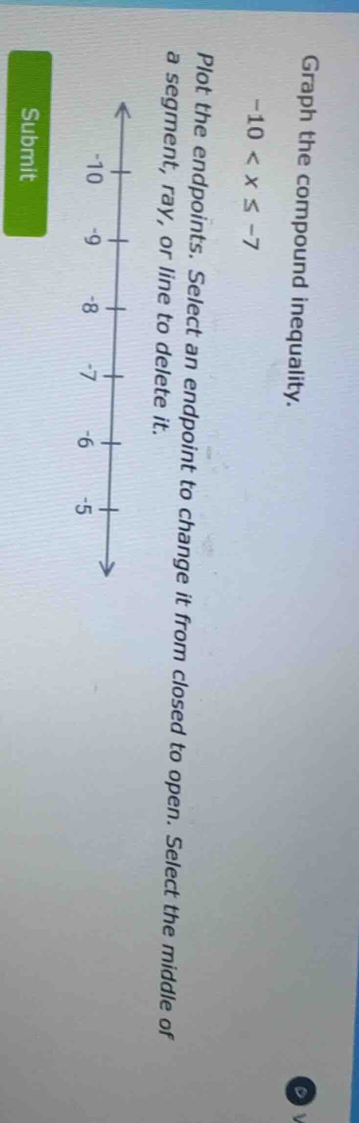 graph the compound inequality.$-10 < x leq -7$plot the endpoints. selec…