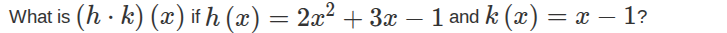 what is $(hcdot k)(x)$ if $h(x)=2x^{2}+3x-1$ and $k(x)=x-1$?