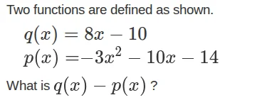two functions are defined as shown. $q(x) = 8x - 10$ $p(x)=-3x^{2}-10x-…