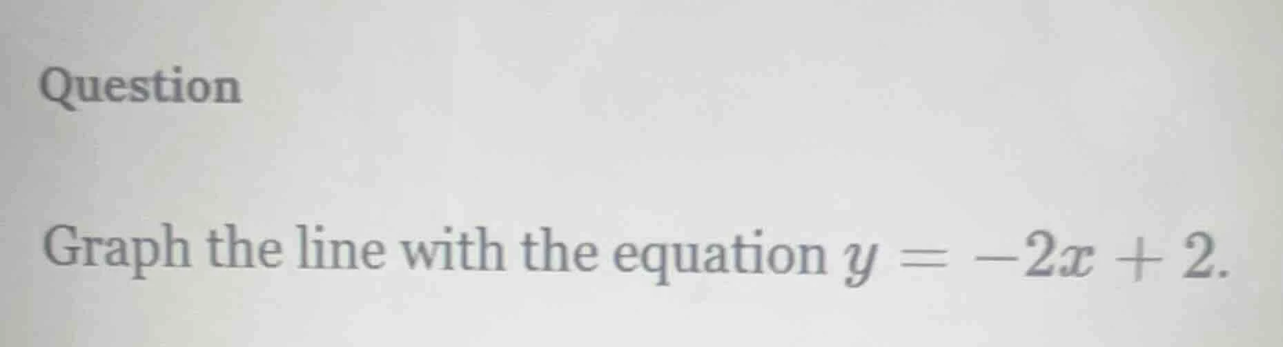question graph the line with the equation $y = -2x + 2$.