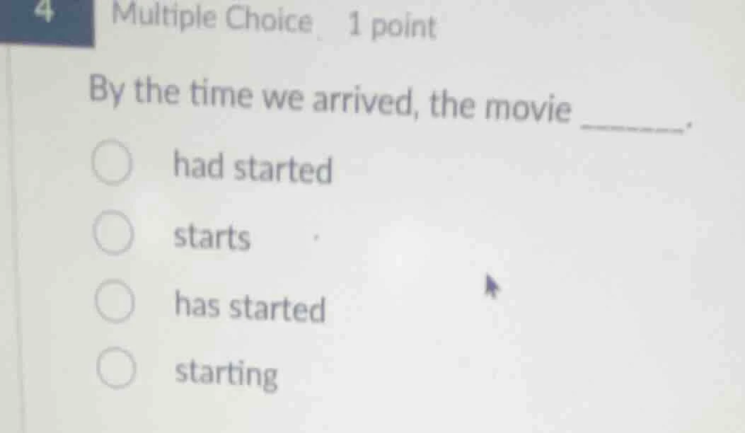 4 multiple choice 1 point by the time we arrived, the movie ______. had…