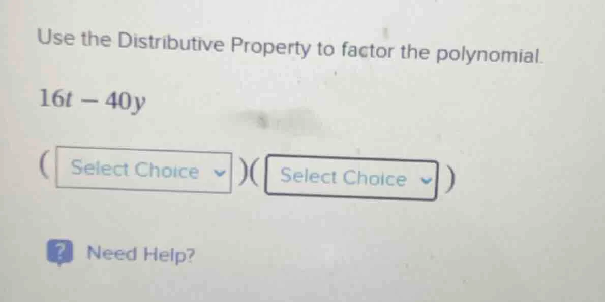 use the distributive property to factor the polynomial. $16t - 40y$ ( s…