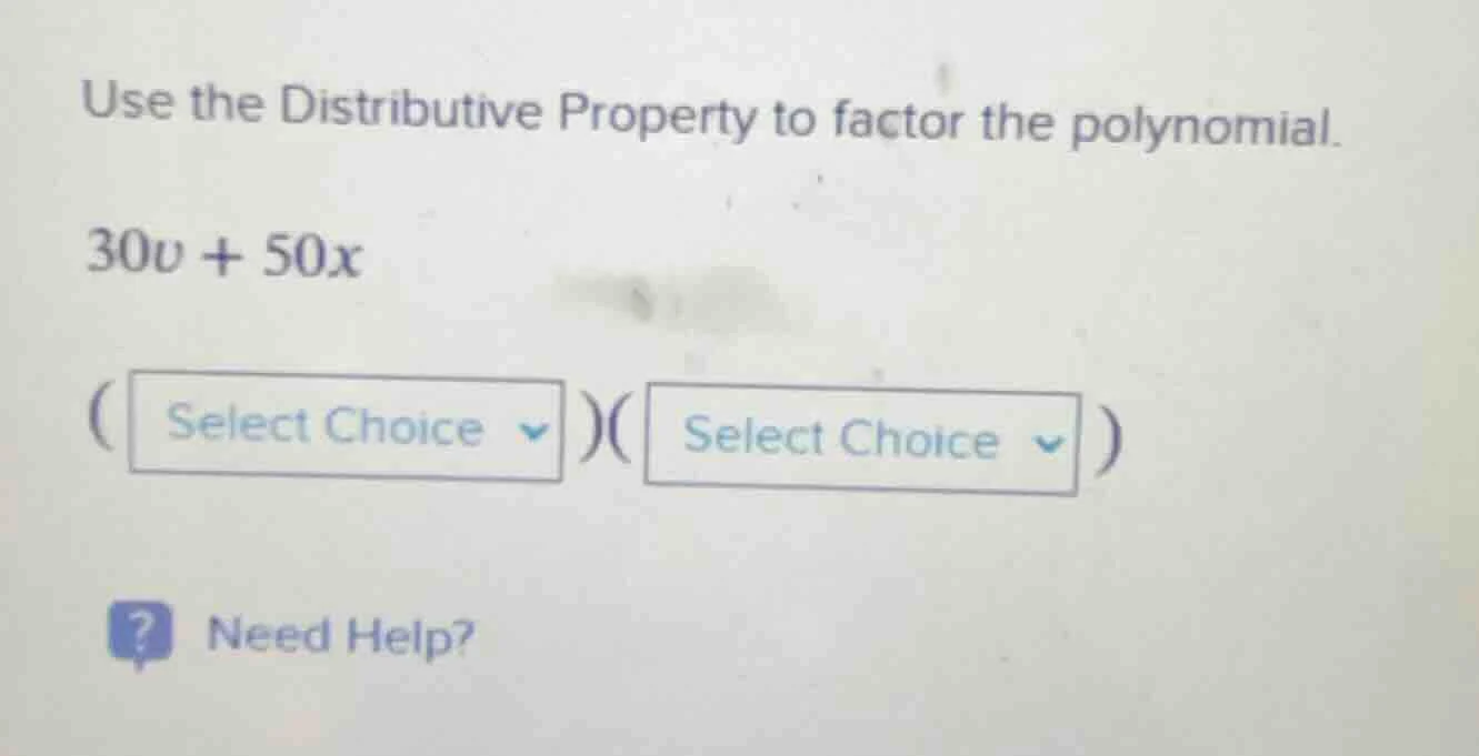 use the distributive property to factor the polynomial. $30v + 50x$ ( s…