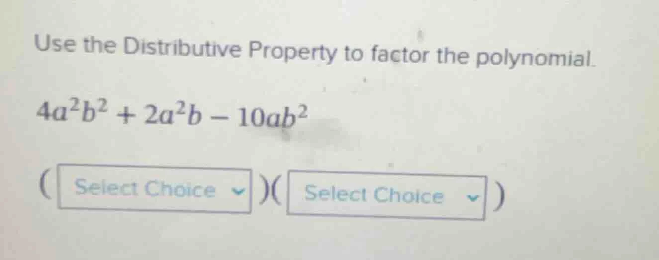 use the distributive property to factor the polynomial. $4a^{2}b^{2}+2a…