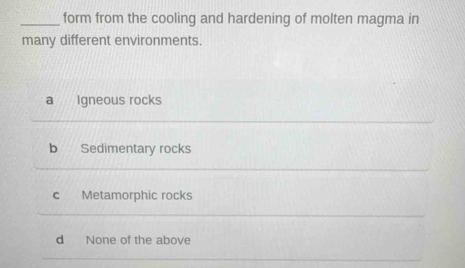 ______ form from the cooling and hardening of molten magma in many diff…