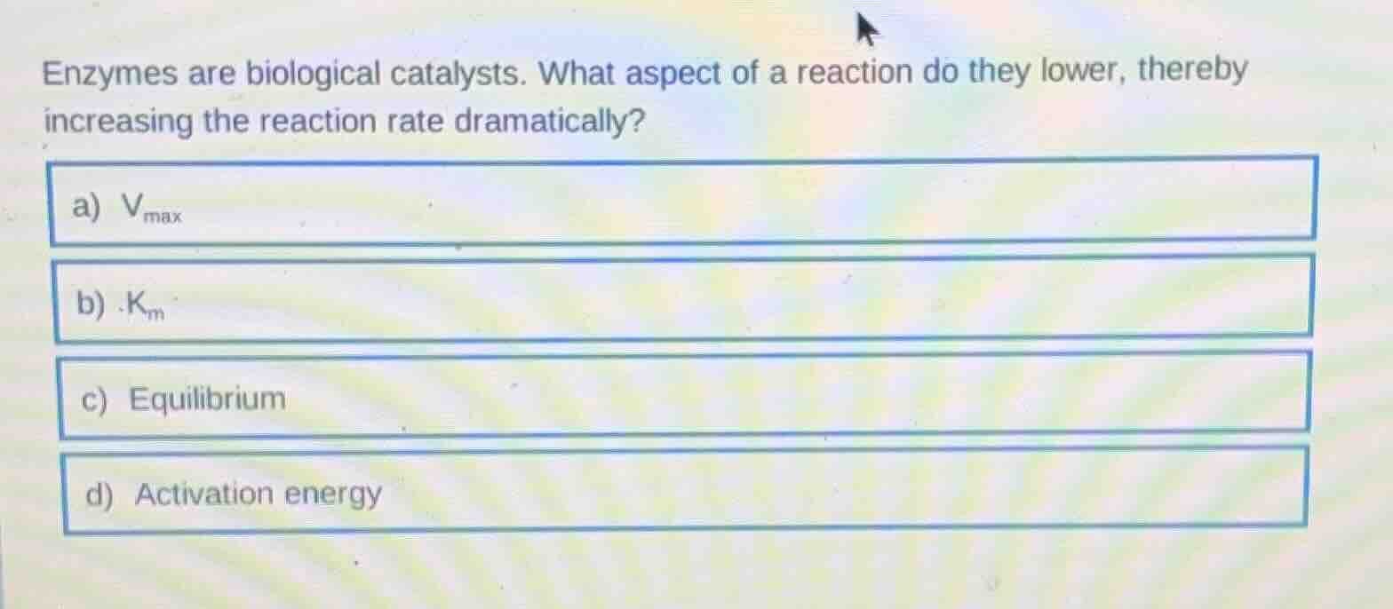 enzymes are biological catalysts. what aspect of a reaction do they low…