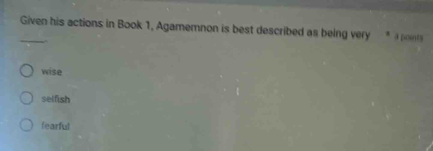 given his actions in book 1, agamemnon is best described as being very …