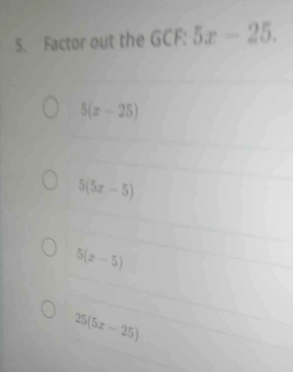 5. factor out the gcf: $5x - 25$.$5(x - 25)$$5(5x - 5)$$5(x - 5)$$25(5x…