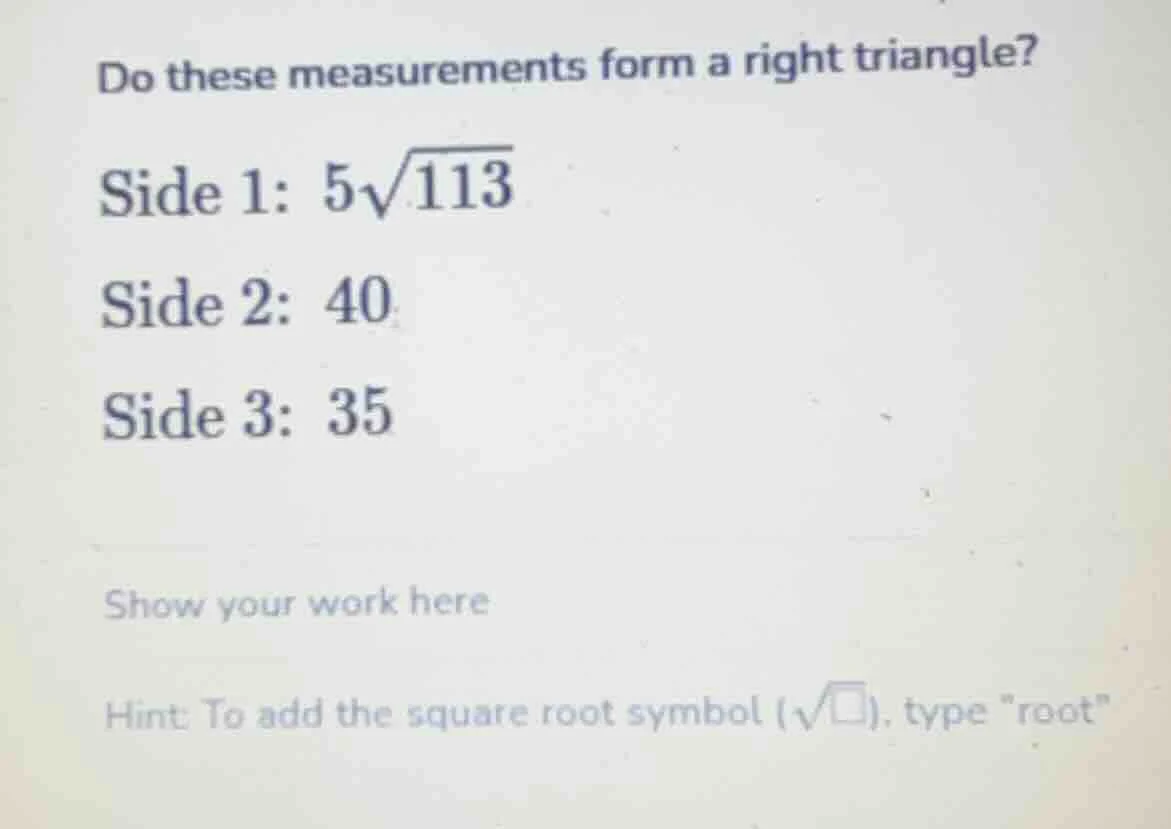 do these measurements form a right triangle? side 1: $5\\sqrt{113}$ sid…