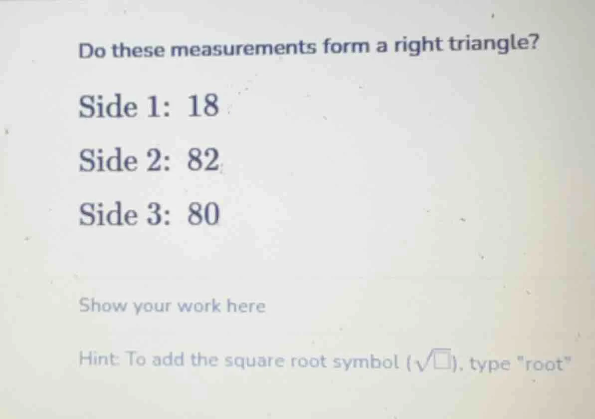 do these measurements form a right triangle? side 1: 18 side 2: 82 side…
