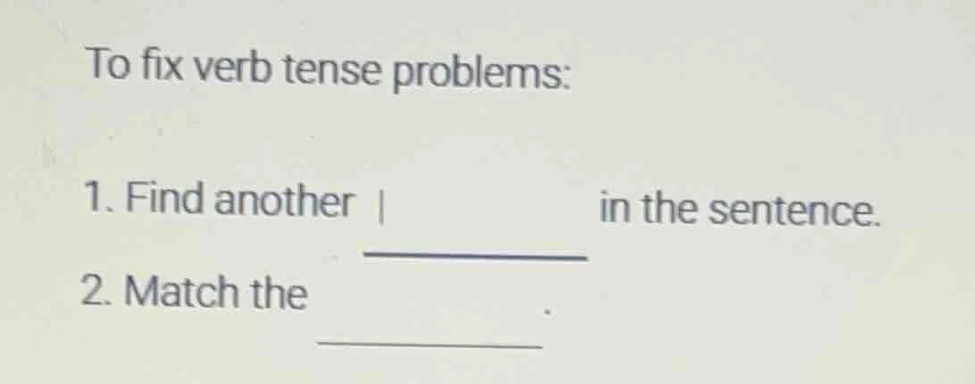to fix verb tense problems: 1. find another ________ in the sentence. 2…