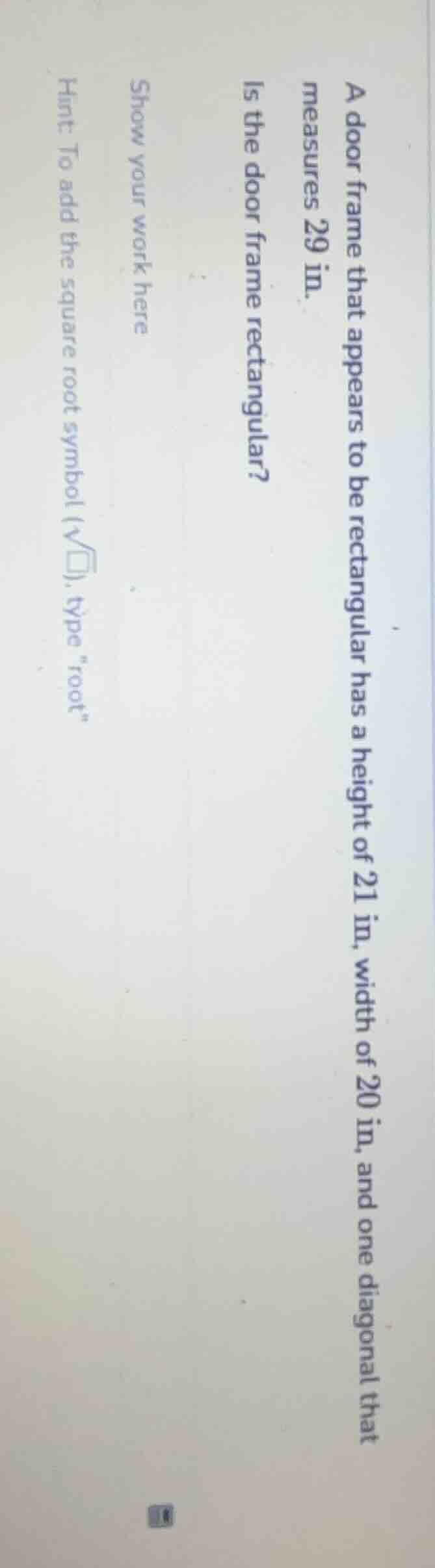 a door frame that appears to be rectangular has a height of 21 in, widt…