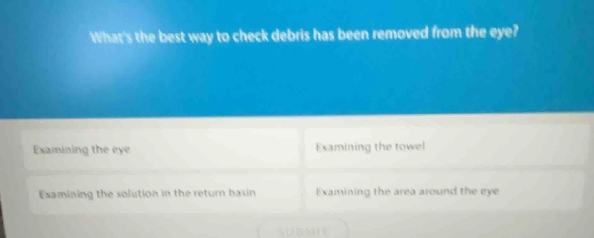 whats the best way to check debris has been removed from the eye? exami…