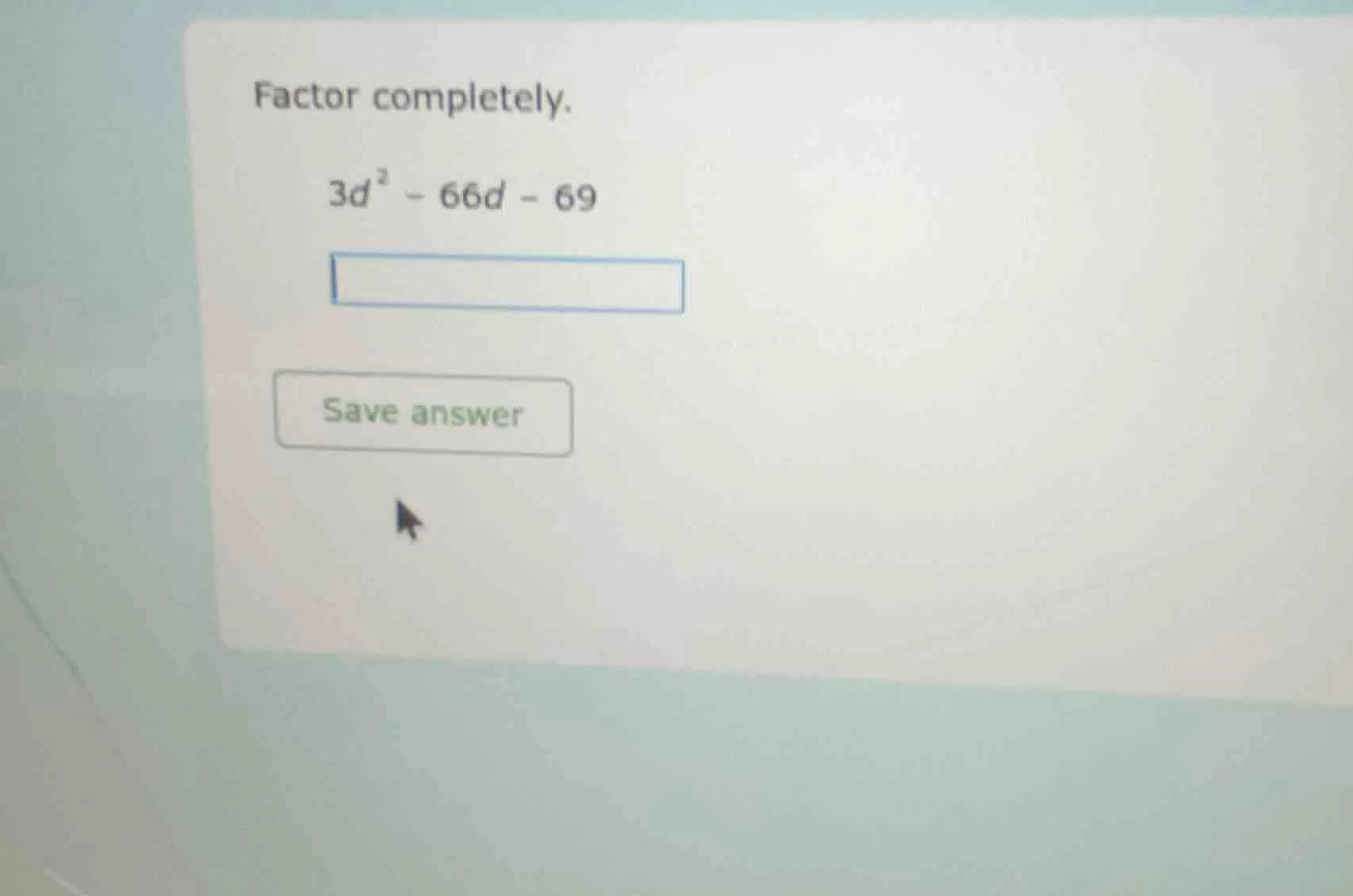 factor completely. $3d^2 - 66d - 69$ save answer
