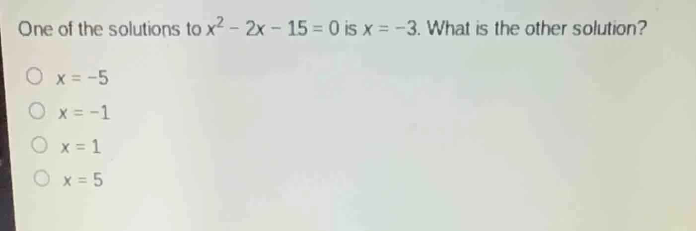 one of the solutions to $x^{2}-2x-15=0$ is $x=-3$. what is the other so…
