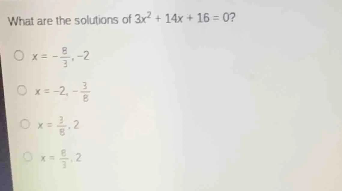 what are the solutions of $3x^2 + 14x + 16 = 0?$$\\bigcirc$ $x = -\\fra…