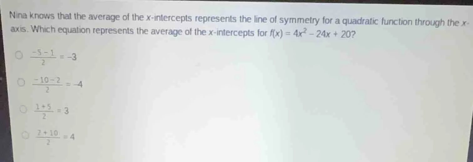 nina knows that the average of the x-intercepts represents the line of …