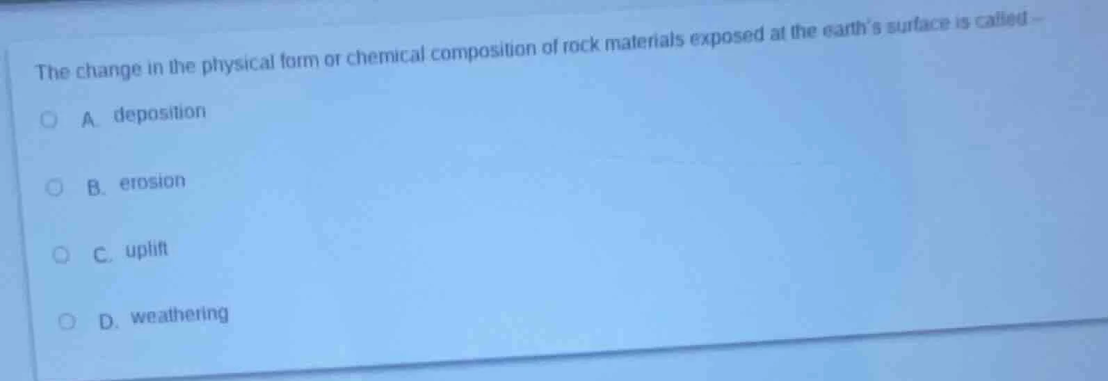 the change in the physical form or chemical composition of rock materia…