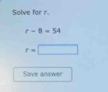 solve for r. $r - 8 = 54$ $r = \\square$ save answer