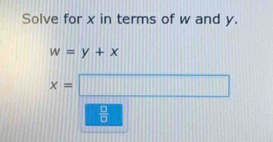 solve for $x$ in terms of $w$ and $y$. $w = y + x$ $x = \\boxed{}$