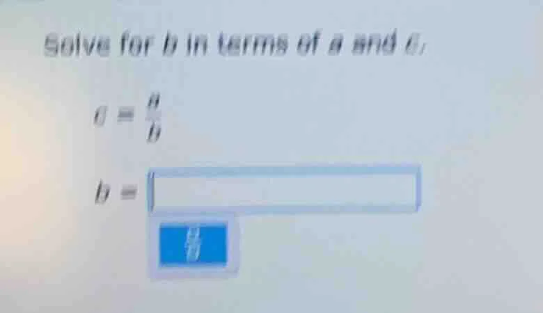 solve for $b$ in terms of $a$ and $c$: $c = \\frac{a}{b}$ $b = \\square$