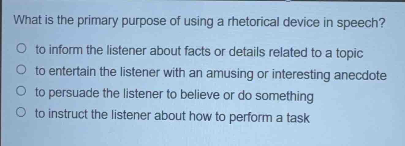 what is the primary purpose of using a rhetorical device in speech?○ to…