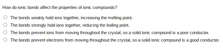 how do ionic bonds affect the properties of ionic compounds? ○ the bond…