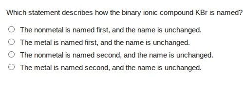 which statement describes how the binary ionic compound kbr is named? ○…