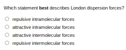 which statement best describes london dispersion forces? ○ repulsive in…