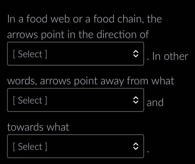 in a food web or a food chain, the arrows point in the direction of sel…