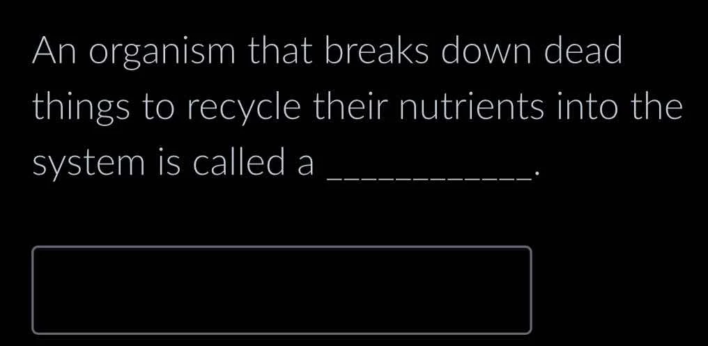 an organism that breaks down dead things to recycle their nutrients int…