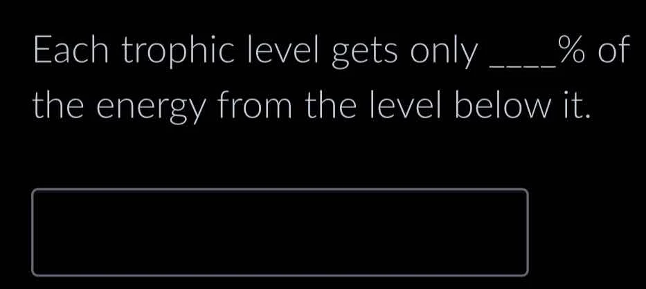each trophic level gets only ____% of the energy from the level below i…