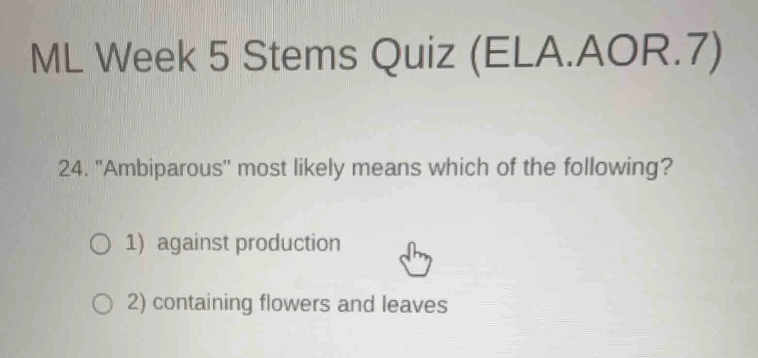 ml week 5 stems quiz (ela.aor.7) 24. \ambiparous\ most likely means whi…