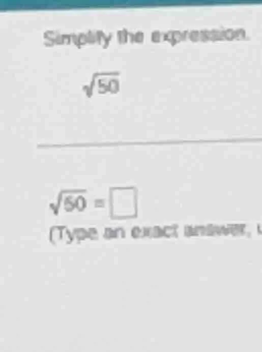 simplify the expression. $sqrt{50}$ $sqrt{50} = square$ (type an exact …