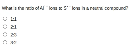 what is the ratio of al³⁺ ions to s²⁻ ions in a neutral compound?○ 1:1○…
