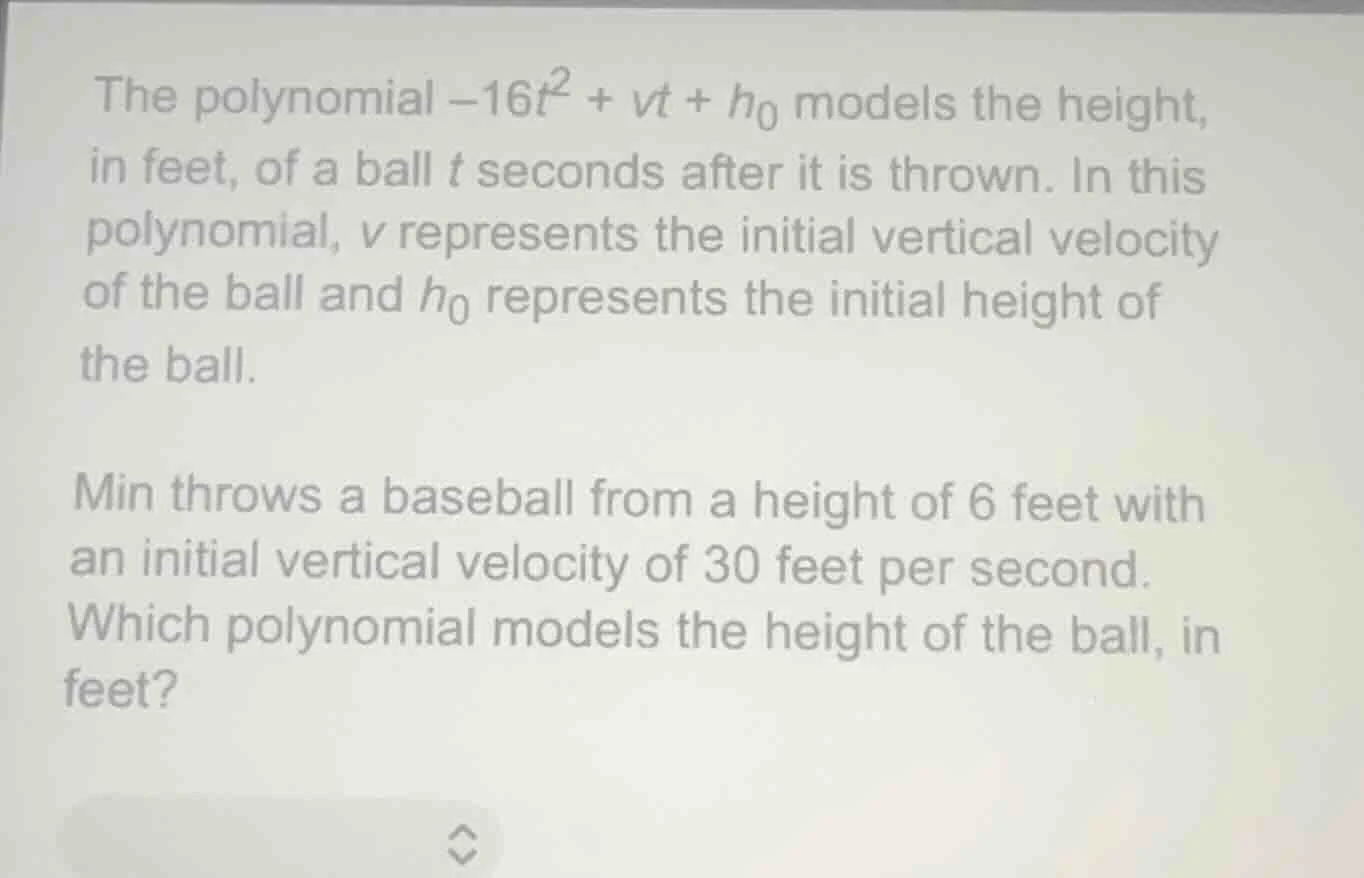 the polynomial $-16t^2 + vt + h_0$ models the height, in feet, of a bal…